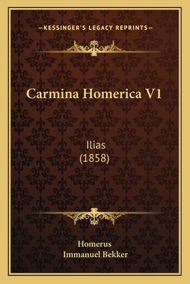 Carmina Homerica V1: Ilias (1858) by Homerus