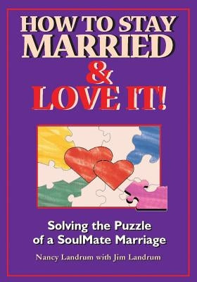How to Stay Married & Love It!: Solving the Puzzle of a SoulMate Marriage by Landrum, Jim