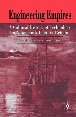 Engineering Empires: A Cultural History of Technology in Nineteenth-Century Britain by Marsden, B.