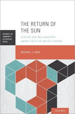 The Return of the Sun: Suicide and Reclamation Among Inuit of Arctic Canada by Kral, Michael J.