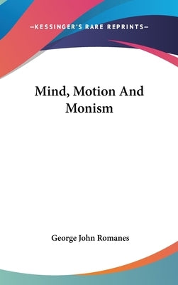 Mind, Motion And Monism by Romanes, George John