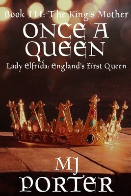 Once a Queen: Lady Elfrida: England's First Queen by Porter, M. J.