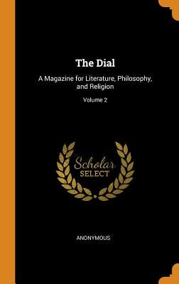 The Dial: A Magazine for Literature, Philosophy, and Religion; Volume 2 by Anonymous