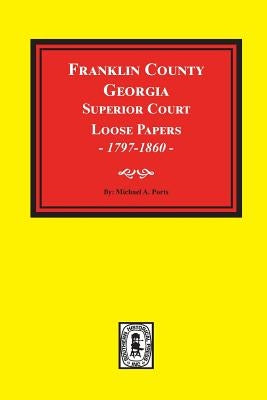 Franklin County, Georgia Superior Court Loose Papers, 1797-1860. by Ports, Michael a.