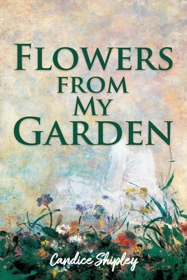 Flowers from My Garden by Shipley, Candice