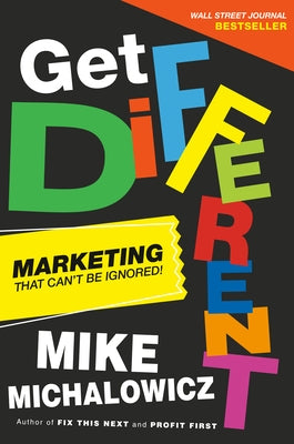 Get Different: Marketing That Can't Be Ignored! by Michalowicz, Mike
