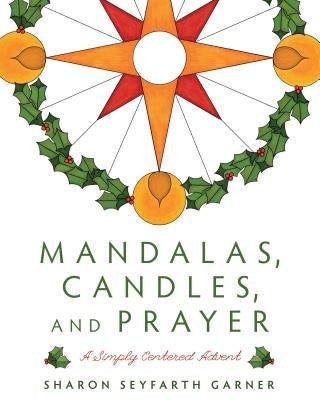 Mandalas, Candles, and Prayer: A Simply Centered Advent by Garner, Sharon Seyfarth