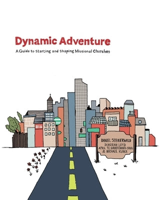 Dynamic Adventure: A Guide to Starting and Shaping Missional Churches by Loyd, Deborah