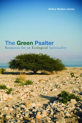 The Green Psalter: Resources for an Ecological Spirituality by Walker-Jones, Arthur