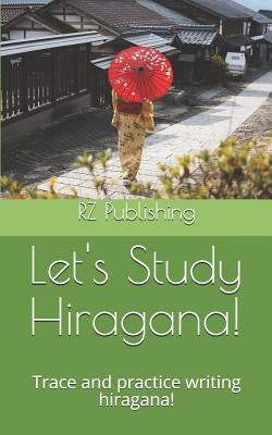 Lets Study Hiragana!: Trace and practice writing hiragana! Conveniently sized book for on the go! by Z, R.