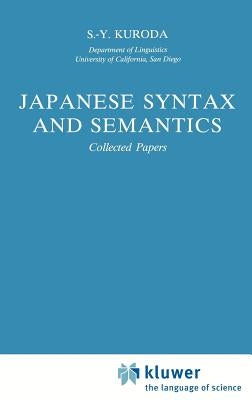 Japanese Syntax and Semantics: Collected Papers by Kuroda, S. -Y