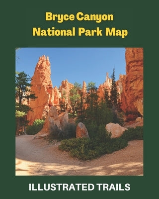 Bryce Canyon National Park Map & Illustrated Trails: Guide to Hiking and Exploring Bryce Canyon by Wilson, Elsie