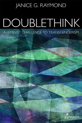 Doublethink: A Feminist Challenge to Transgenderism by Raymond, Janice G.