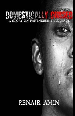 Domestically Cursed: A Story On Partnership Violence by Amin, Renair
