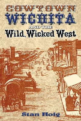 Cowtown Wichita and the Wild, Wicked West by Hoig, Stan