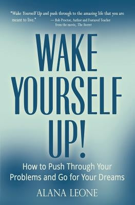 Wake Yourself Up!: How to Push Through Your Problems and Go for Your Dreams by Leone, Alana