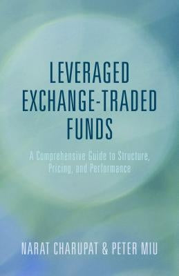 Leveraged Exchange-Traded Funds: A Comprehensive Guide to Structure, Pricing, and Performance by Miu, Peter