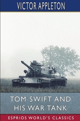 Tom Swift and His War Tank (Esprios Classics): or, Doing His Bit for Uncle Sam by Appleton, Victor