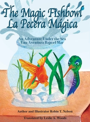 The Magic Fishbowl / La Pecera Magica: An Adventure Under the Sea / Una aventura bajo el mar by Nelson, Robin T.