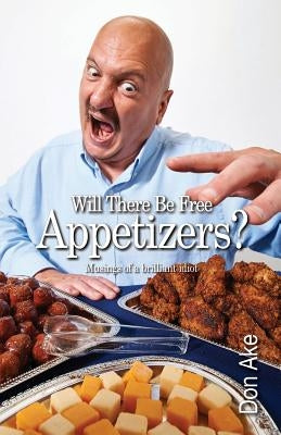 Will There Be Free Appetizers?: Musings of a brilliant idiot by Ake, Don