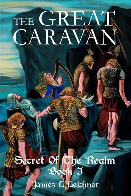 The Great Caravan: Secret Of The Realm Book I by Leichner, James L.