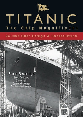 Titanic: The Ship Magnificent - Volume I: Design & Construction by Beveridge, Bruce