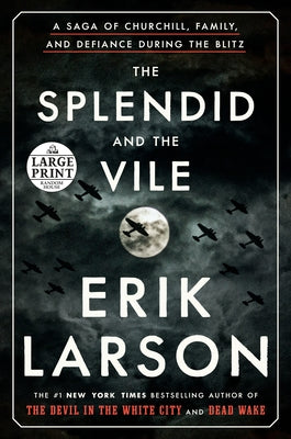 The Splendid and the Vile: A Saga of Churchill, Family, and Defiance During the Blitz by Larson, Erik