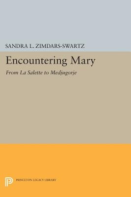 Encountering Mary: From La Salette to Medjugorje by Zimdars-Swartz, Sandra L.