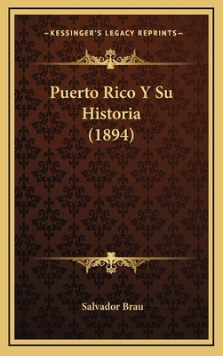 Puerto Rico y Su Historia (1894) by Brau, Salvador