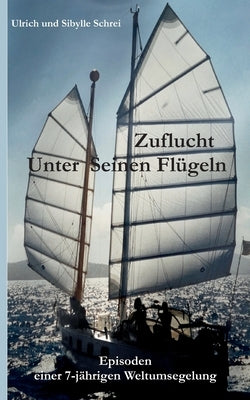 Zuflucht unter Seinen Flügeln: Episoden einer 7-jährigen Weltumsegelung by Schrei, Ulrich