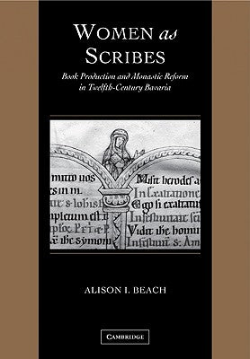 Women as Scribes: Book Production and Monastic Reform in Twelfth-Century Bavaria by Beach, Alison I.