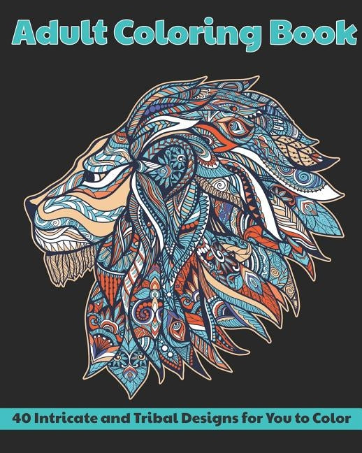 Adult Coloring Book: 40 Intricate and Tribal Designs for You to Color: Animals, Mandalas, Flowers and More by Flower Petal Press