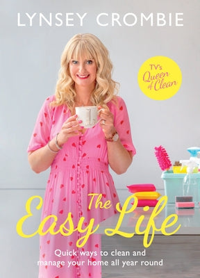 The Easy Life: Quick Ways to Clean and Manage Your Home All Year Round by Crombie, Lynsey