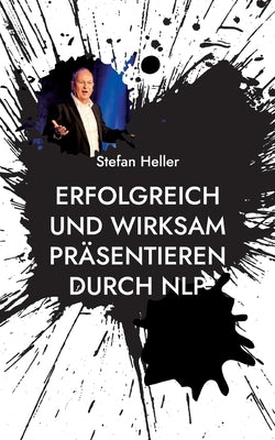 Erfolgreich und wirksam präsentieren durch NLP: Wie Du mit Techniken, Methoden und Strategien aus dem Neuro Linguistischen Programmieren Online oder i by Heller, Stefan