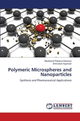 Polymeric Microspheres and Nanoparticles by Kesavan, Mookkandi Palsamy