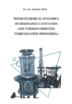 Physicochemical Dynamics of Resonance Cavitation and Torsion-Oriented Turbulization Phenomena by Amusin, Lev