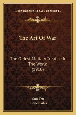 The Art of War the Art of War: The Oldest Military Treatise in the World (1910) the Oldest Military Treatise in the World (1910) by Tzu, Sun