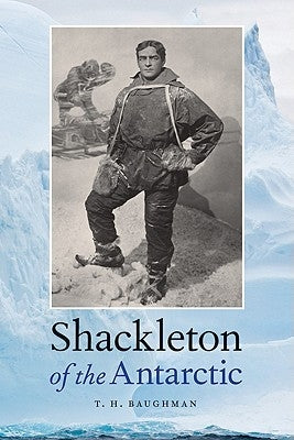 Shackleton of the Antarctic by Baughman, T. H.