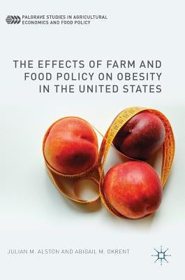 The Effects of Farm and Food Policy on Obesity in the United States by Alston, Julian M.