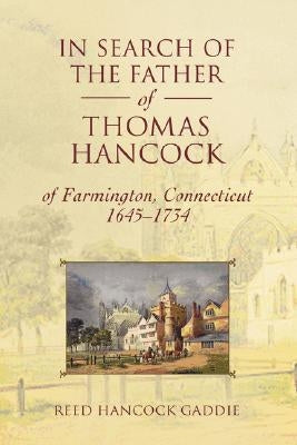 In Search of the Father of Thomas Hancock of Farmington, Connecticut, 1645-1734 by Gaddie, Reed Hancock