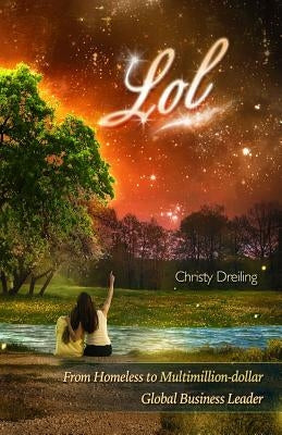 L O L: From Homeless to Multimillion-Dollar Global Business Leader by Dreiling, Christy