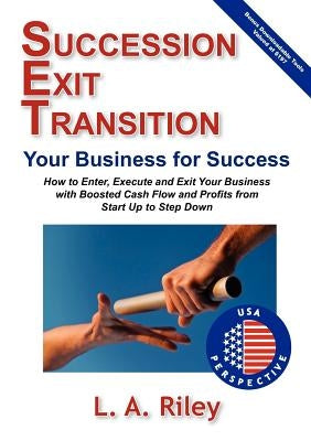 Succession Exit Transition, Your Business for Success - (Set) Your Business for Success - How to Enter, Execute and Exit Your Business with Boosted Ca by Riley, L. A.