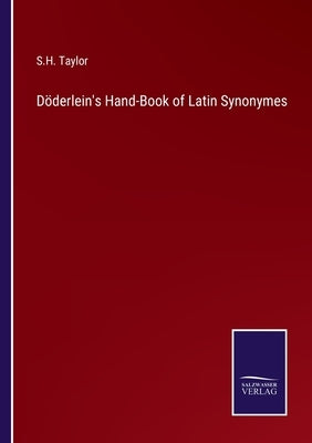 Döderlein's Hand-Book of Latin Synonymes by Taylor, S. H.