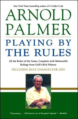 Playing by the Rules: All the Rules of the Game, Complete with Memorable Rulings from Golf's Rich History by Palmer, Arnold