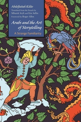 Arabs and the Art of Storytelling: A Strange Familiarity by Kilito, Abdelfattah