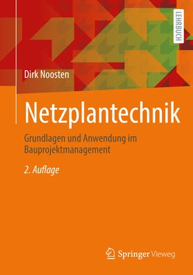 Netzplantechnik: Grundlagen Und Anwendung Im Bauprojektmanagement by Noosten, Dirk