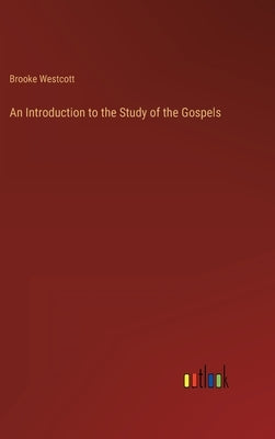 An Introduction to the Study of the Gospels by Westcott, Brooke
