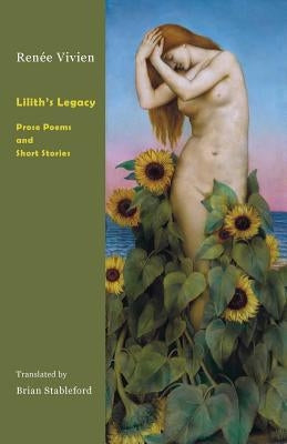 Lilith's Legacy: Prose Poems and Short Stories by Vivien, Renée