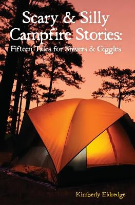 Scary & Silly Campfire Stories: Fifteen Tales For Shivers & Giggles by Eldredge, Kimberly