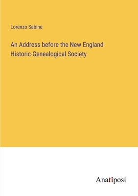 An Address before the New England Historic-Genealogical Society by Sabine, Lorenzo